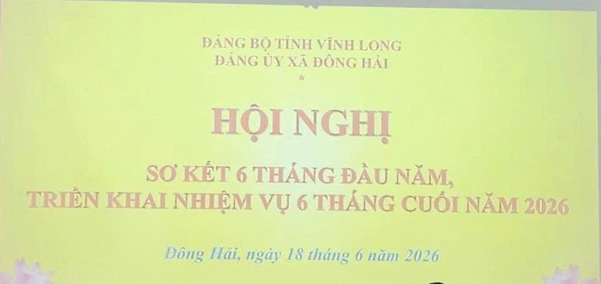 ĐẢNG ỦY XÃ ĐÔNG HẢI TỈNH VĨNH LONG TỔ CHỨC SƠ KẾT TÌNH HÌNH, KẾT QUẢ THỰC HIỆN NGHỊ QUYẾT 6 THÁNG ĐẦU NĂM 2026